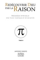 Couverture du livre « Redécouvrir dieu par la raison Tome 3 » de Anthony Ghelfo aux éditions Lulu