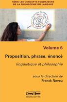 Couverture du livre « Proposition, phrase, énoncé ; linguistique et philosophie » de Franck Neveu aux éditions Iste