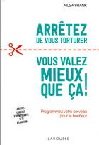 Couverture du livre « Arrêtez de vous torturer ... vous valez mieux que ça ! » de Frank Ailsa aux éditions Larousse