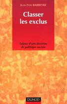 Couverture du livre « Classer Les Exclus ; Enjeux D'Une Doctrine De Politique Sociale » de Jean-Yves Barreyre aux éditions Dunod