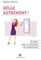 Couverture du livre « Belle autrement ! en finir avec la tyrannie de l'apparence » de Sophie Cheval aux éditions Armand Colin