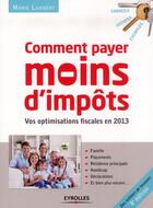 Couverture du livre « Comment payer moins d'impôts en 2013 (4e édition) » de Marie Lambert aux éditions Eyrolles