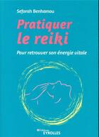 Couverture du livre « Pratiquer le reiki ; pour retrouver son énergie vitale » de Seforah Benhamou aux éditions Eyrolles