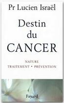 Couverture du livre « Destin du cancer ; nature, traitement, prévention » de Lucien Israel aux éditions Fayard