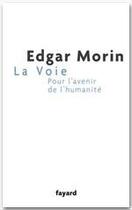 Couverture du livre « La voie ; pour l'avenir de l'humanité » de Edgar Morin aux éditions Fayard