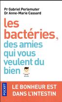 Couverture du livre « Les bactéries, des amies qui vous veulent du bien » de Gabriel Perlemuter et Anne-Marie Cassarde aux éditions Pocket