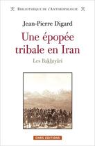 Couverture du livre « Une épopée tribale en Iran ; les Bakthyâri » de Jean-Pierre Digard aux éditions Cnrs