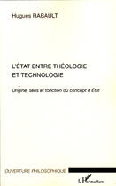 Couverture du livre « L'état entre théologie et technologie ; origine, sens et fonction du concept d'état » de Hugues Rabault aux éditions L'harmattan