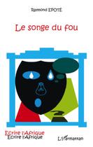Couverture du livre « Le songe du fou » de Raymond Epote aux éditions L'harmattan