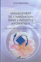 Couverture du livre « Management de l'innovation dans l'industrie aromatique ; cas des pme de la région de grasse » de Dorota Leszczynska aux éditions Editions L'harmattan