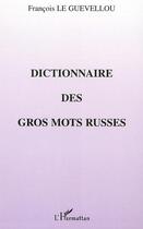 Couverture du livre « Dictionnaire des gros mots russes » de Le Guevellou F. aux éditions Editions L'harmattan