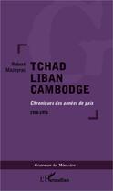 Couverture du livre « Tchad Liban Cambodge : Chroniques des années de paix 1950-1970 » de Robert Mazeyrac aux éditions Editions L'harmattan