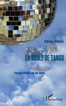 Couverture du livre « La boule de tango ; voyage autour de ma mère » de Edina Olden aux éditions L'harmattan