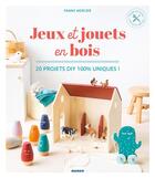 Couverture du livre « Jeux et jouets en bois ! 20 projets DIY 100 % uniques ! » de Fanny Mercier aux éditions Mango