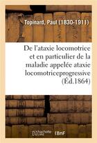 Couverture du livre « De l'ataxie locomotrice et en particulier de la maladie appelee ataxie locomotriceprogressive » de Paul Topinard aux éditions Hachette Bnf