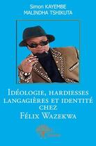 Couverture du livre « Idéologie, hardiesses langagières et identité chez Félix Wazekwa » de Simon Kayembe et Malindha Tshikuta aux éditions Edilivre