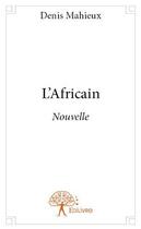 Couverture du livre « L'africain - nouvelle » de Mahieux Denis aux éditions Edilivre