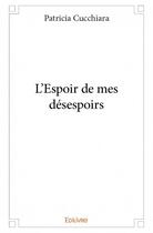 Couverture du livre « L'espoir de mes désespoirs » de Patricia Cucchiara aux éditions Edilivre