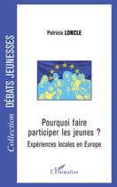 Couverture du livre « Pourquoi faire participer les jeunes ? ; expériences locales en Europe » de Patricia Loncle aux éditions Editions L'harmattan