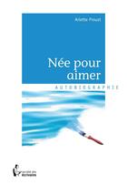 Couverture du livre « Née pour aimer » de Arlette Proust aux éditions Societe Des Ecrivains