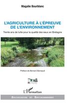 Couverture du livre « L'agriculture à l'épreuve de l'environnement ; trente ans de lutte pour la qualité des eaux en Bretagne » de Magalie Bourblanc aux éditions L'harmattan