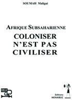 Couverture du livre « AFRIQUE SUBSAHARIENNE COLONISER N'EST PAS CIVILISER » de Soumah Maligui aux éditions Menaibuc