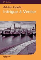 Couverture du livre « Intrigue à Venise » de Adrien Goetz aux éditions Feryane