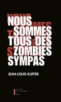 Couverture du livre « Nous sommes tous des zombies sympas » de Jean-Louis Kuffer aux éditions Pierre-guillaume De Roux
