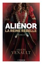 Couverture du livre « Aliénor Tome 3 : La reine rebelle » de Amaury Venault aux éditions Moissons Noires