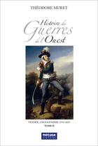 Couverture du livre « Histoire des Guerres de l'Ouest - tome II : Vendée, Chouannerie (1792-1815) » de Theodore Muret aux éditions Metvox