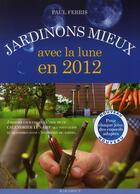 Couverture du livre « Jardinons mieux avec la lune en 2012 » de Paul Ferris aux éditions Marabout