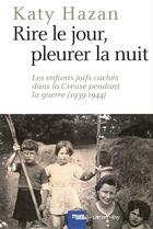 Couverture du livre « Rire le jour, pleurer la nuit ; les enfants juifs cachés dans la Creuse pendant la guerre (1939-1944) » de Katy Hazan aux éditions Calmann-levy