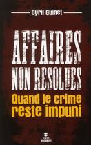 Couverture du livre « Affaires non résolues ; quand le crime reste impuni » de Cyril Guinet aux éditions First