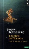 Couverture du livre « Les mots de l'histoire ; essai de poétique du savoir » de Jacques Ranciere aux éditions Points