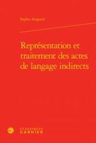 Couverture du livre « Représentation et traitement des actes de langage indirects » de Sophie Anquetil aux éditions Classiques Garnier