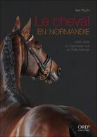 Couverture du livre « Le cheval en Normandie ; 1665-1965, du carrossier noir au selle français » de Alain Talon aux éditions Orep