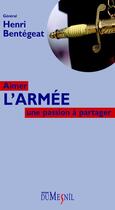 Couverture du livre « Aimer l'armée ; une passion à partager » de Henri Bentegeat aux éditions Editions Maxima