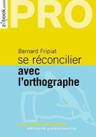 Couverture du livre « Se réconcilier avec l'orthographe » de Bernard Fripiat aux éditions Demos