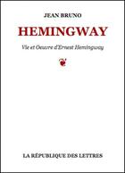 Couverture du livre « Hemingway » de Jean Bruno aux éditions Republique Des Lettres