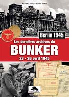 Couverture du livre « Les dernières archives du bunker : 23-26 avril 1945 : Berlin 1945 » de Paul Villatoux et Xavier Aiolfi aux éditions Heimdal