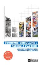 Couverture du livre « Économie circulaire : passez à l'action ; la loi du 10 février 2020 décryptée et illustrée » de  aux éditions Editions Legislatives