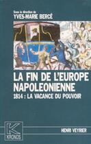 Couverture du livre « Fin de l'Europe napoléonienne ; 1814 : la vacance du pouvoir » de Yves-Marie Berce aux éditions Spm Lettrage