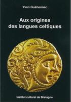Couverture du livre « Aux origines des langues celtiques » de Yvan Guehennec aux éditions Icb