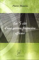 Couverture du livre « Les 5 clés d'une gestion financière efficace » de Pierre Maurin aux éditions La Compagnie Litteraire