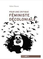 Couverture du livre « Pour une critique féministe décoloniale : réflexions à partir de mon engagement avec les luttes indigènes » de Sabine Masson aux éditions Antipodes Suisse