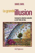 Couverture du livre « La grande illusion ; comment la sélection naturelle a créé l'idée de Dieu » de Daniel Baril aux éditions Multimondes