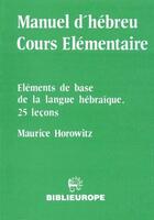 Couverture du livre « Manuel d'hebreu cours elementaire » de Maurice Horowitz aux éditions Biblieurope