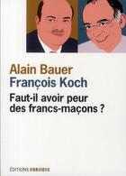 Couverture du livre « Faut-il avoir peur des francs-maçons ? » de Alain Bauer et Francois Koch aux éditions Mordicus