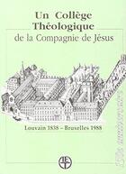 Couverture du livre « Un collège théologique de la compagnie de Jésus ; Louvain 1838 - Bruxelles 1988 » de  aux éditions Lessius