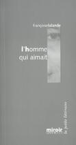 Couverture du livre « L'homme qui aimait » de Francoise Lalande aux éditions Le Grand Miroir